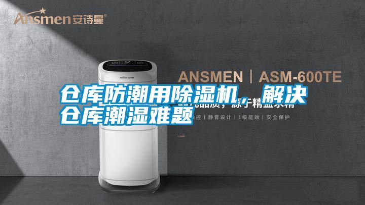 倉(cāng)庫(kù)防潮用除濕機(jī)，解決倉(cāng)庫(kù)潮濕難題