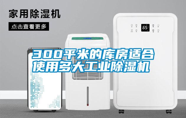 300平米的庫(kù)房適合使用多大工業(yè)除濕機(jī)