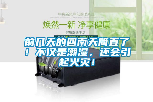 前幾天的回南天簡直了！不僅是潮濕，還會引起火災！