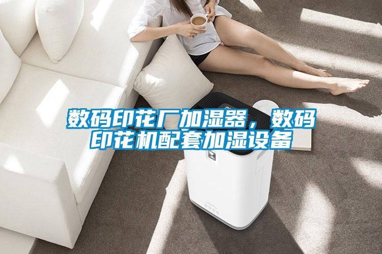 數碼印花廠加濕器,數碼印花機配套加濕設備