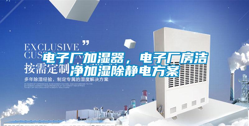 電子廠加濕器，電子廠房潔凈加濕除靜電方案