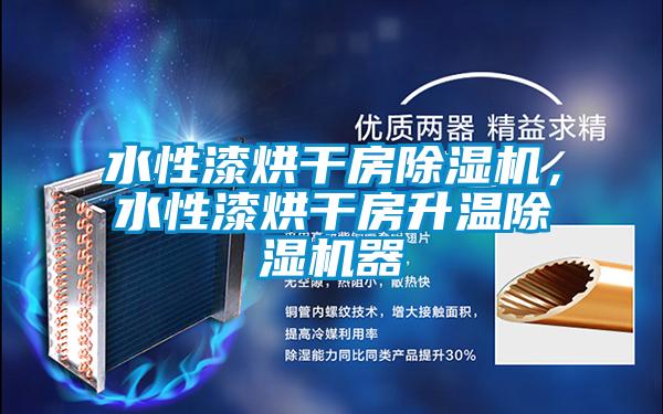 水性漆烘干房除濕機(jī),水性漆烘干房升溫除濕機(jī)器