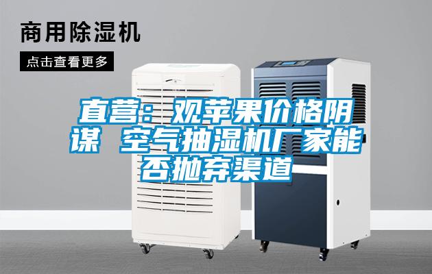直營(yíng):觀蘋果價(jià)格陰謀 空氣抽濕機(jī)廠家能否拋棄渠道