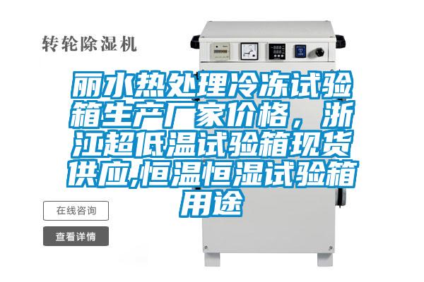 麗水熱處理冷凍試驗箱生產(chǎn)廠家價格，浙江超低溫試驗箱現(xiàn)貨供應,恒溫恒濕試驗箱用途