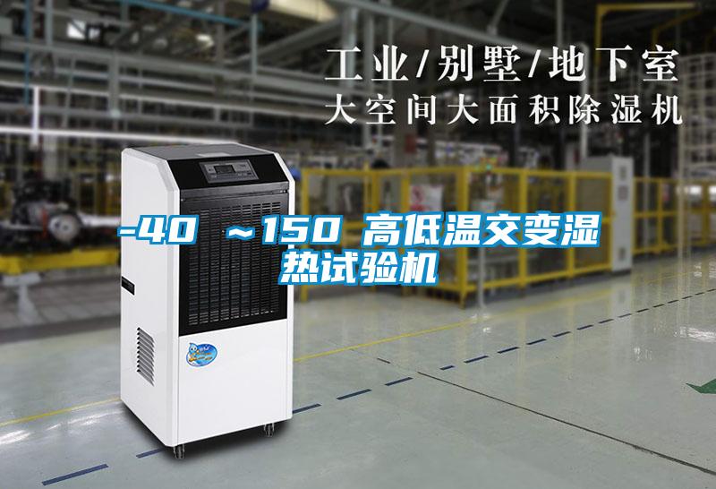 -40℃~150℃高低溫交變濕熱試驗機