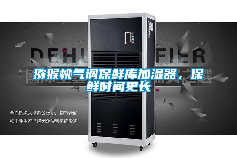 獼猴桃氣調(diào)保鮮庫(kù)加濕器,保鮮時(shí)間更長(zhǎng)