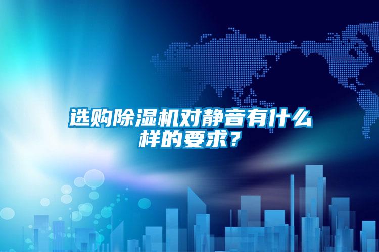 選購除濕機對靜音有什么樣的要求？