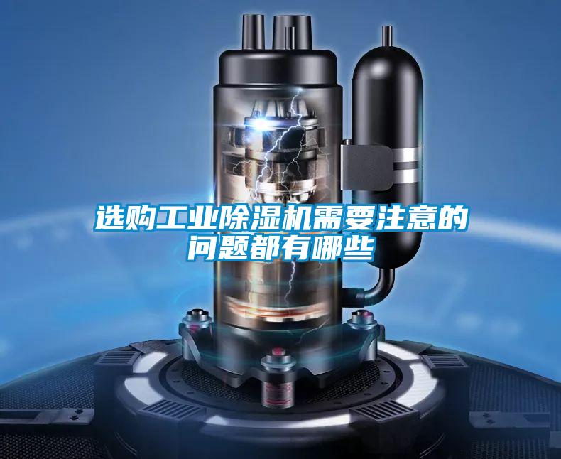 選購(gòu)工業(yè)除濕機(jī)需要注意的問題都有哪些