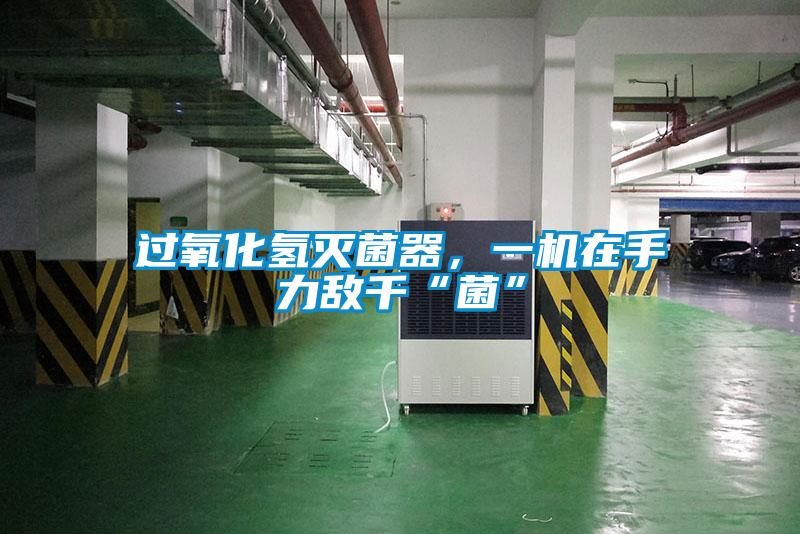 過氧化氫滅菌器，一機在手力敵千“菌”