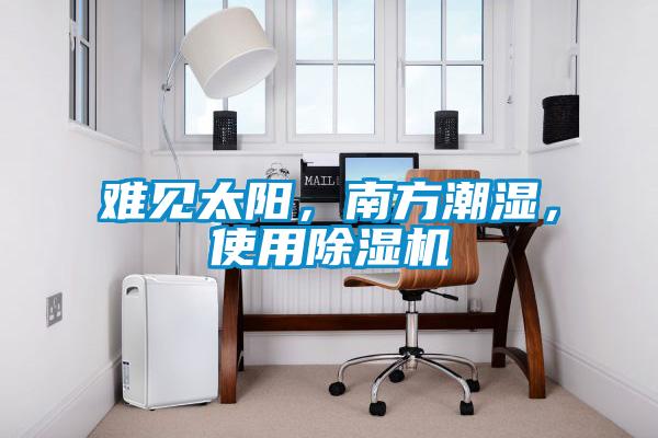 難見(jiàn)太陽(yáng)，南方潮濕，使用除濕機(jī)