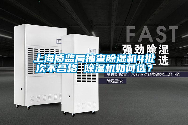 上海質(zhì)監(jiān)局抽查除濕機4批次不合格 除濕機如何選?