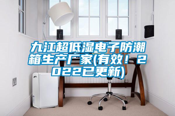 九江超低濕電子防潮箱生產廠家(有效！2022已更新)