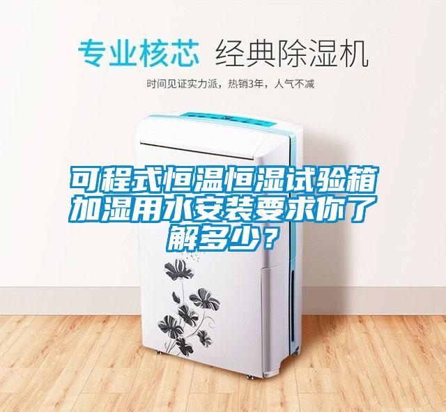 可程式恒溫恒濕試驗(yàn)箱加濕用水安裝要求你了解多少?