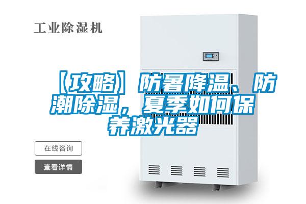 【攻略】防暑降溫、防潮除濕，夏季如何保養激光器