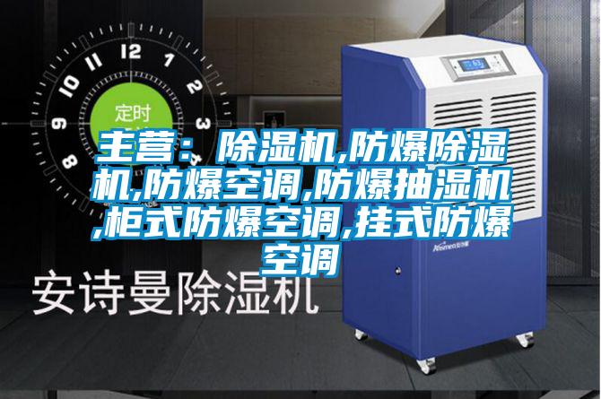 主營:除濕機(jī),防爆除濕機(jī),防爆空調(diào),防爆抽濕機(jī),柜式防爆空調(diào),掛式防爆空調(diào)