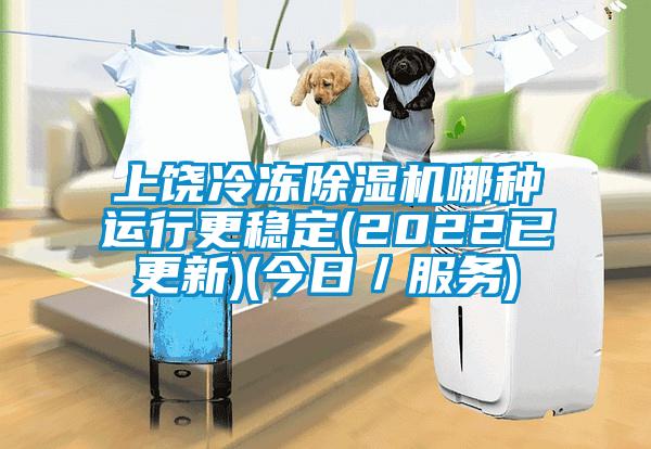 上饒冷凍除濕機哪種運行更穩(wěn)定(2022已更新)(今日/服務(wù))