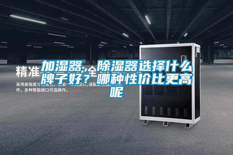 加濕器，除濕器選擇什么牌子好？哪種性價比更高呢