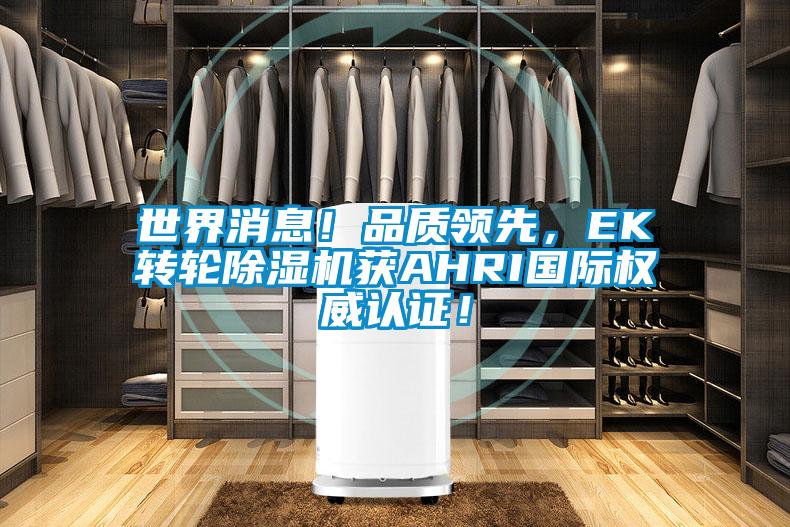 世界消息！品質領先，EK轉輪除濕機獲AHRI國際權威認證！