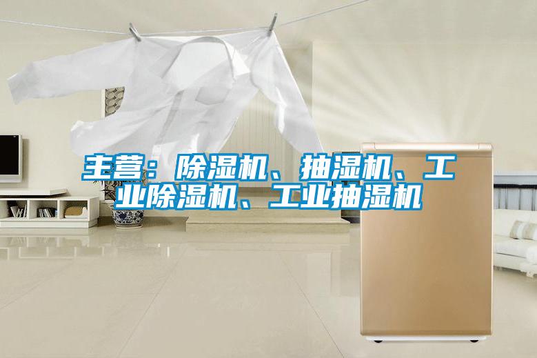 主營:除濕機(jī)、抽濕機(jī)、工業(yè)除濕機(jī)、工業(yè)抽濕機(jī)