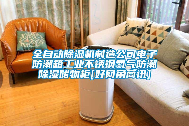 全自動除濕機制造公司電子防潮箱工業(yè)不銹鋼氮氣防潮除濕儲物柜[好網(wǎng)角商訊]