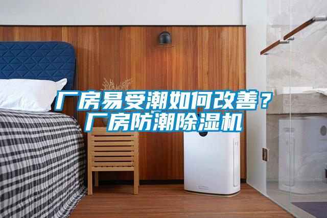 廠房易受潮如何改善？廠房防潮除濕機