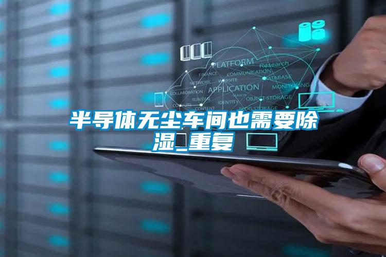 半導體無塵車間也需要除濕_重復