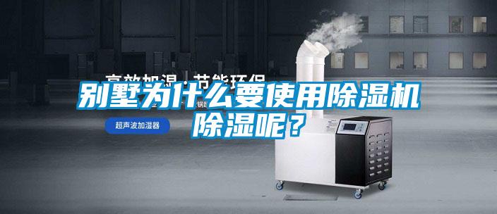 別墅為什么要使用除濕機除濕呢？