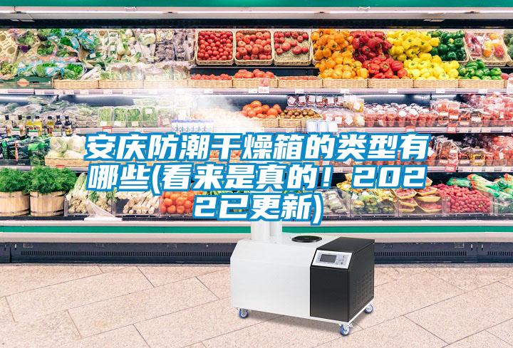 安慶防潮干燥箱的類型有哪些(看來是真的！2022已更新)