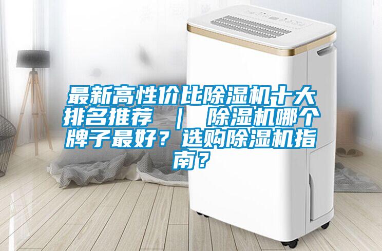 最新高性價(jià)比除濕機(jī)十大排名推薦 | 除濕機(jī)哪個(gè)牌子最好?選購(gòu)除濕機(jī)指南?