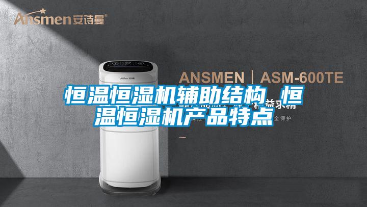 恒溫恒濕機輔助結(jié)構(gòu) 恒溫恒濕機產(chǎn)品特點