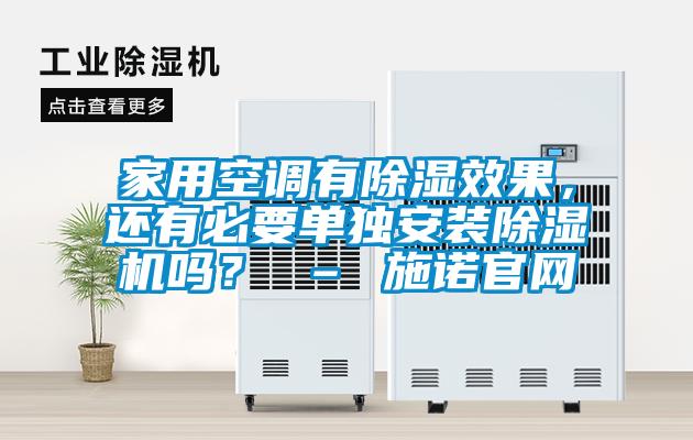 家用空調(diào)有除濕效果，還有必要單獨(dú)安裝除濕機(jī)嗎？ – 施諾官網(wǎng)