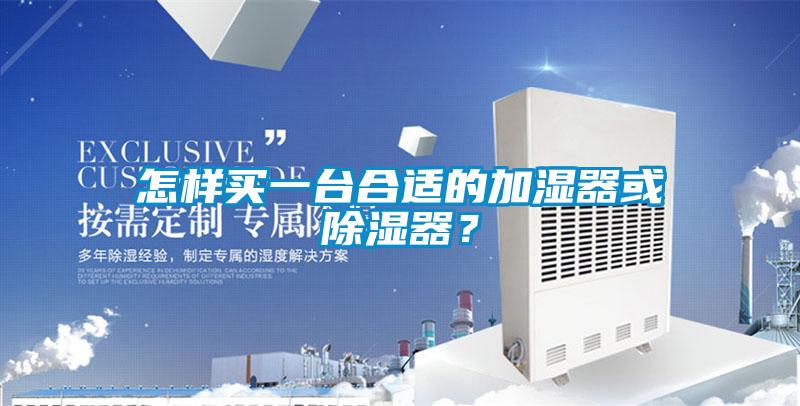 怎樣買一臺合適的加濕器或除濕器?