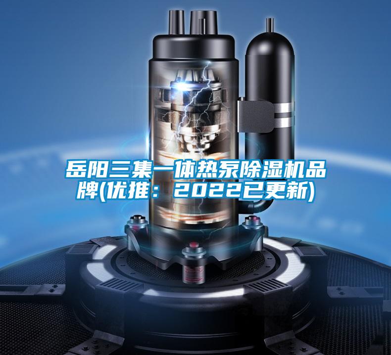 岳陽三集一體熱泵除濕機品牌(優(yōu)推:2022已更新)