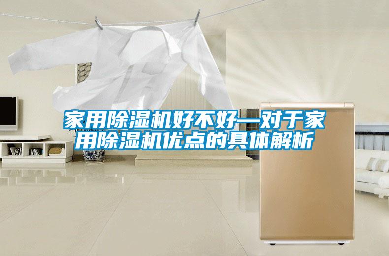 家用除濕機(jī)好不好—對(duì)于家用除濕機(jī)優(yōu)點(diǎn)的具體解析