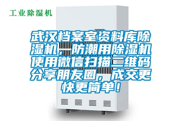 武漢檔案室資料庫(kù)除濕機(jī)，防潮用除濕機(jī)使用微信掃描二維碼分享朋友圈，成交更快更簡(jiǎn)單！