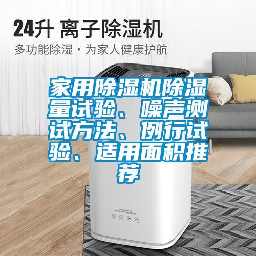 家用除濕機除濕量試驗、噪聲測試方法、例行試驗、適用面積推薦