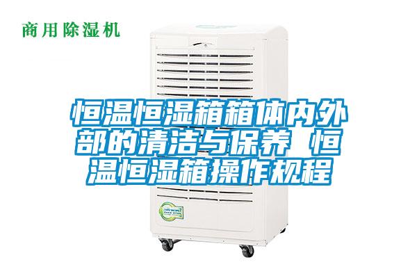 恒溫恒濕箱箱體內外部的清潔與保養 恒溫恒濕箱操作規程