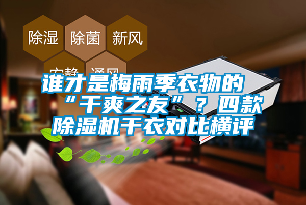誰才是梅雨季衣物的“干爽之友”?四款除濕機干衣對比橫評