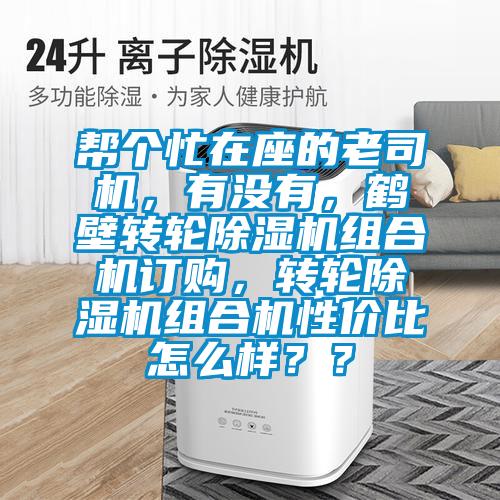 幫個忙在座的老司機，有沒有，鶴壁轉輪除濕機組合機訂購，轉輪除濕機組合機性價比怎么樣？？