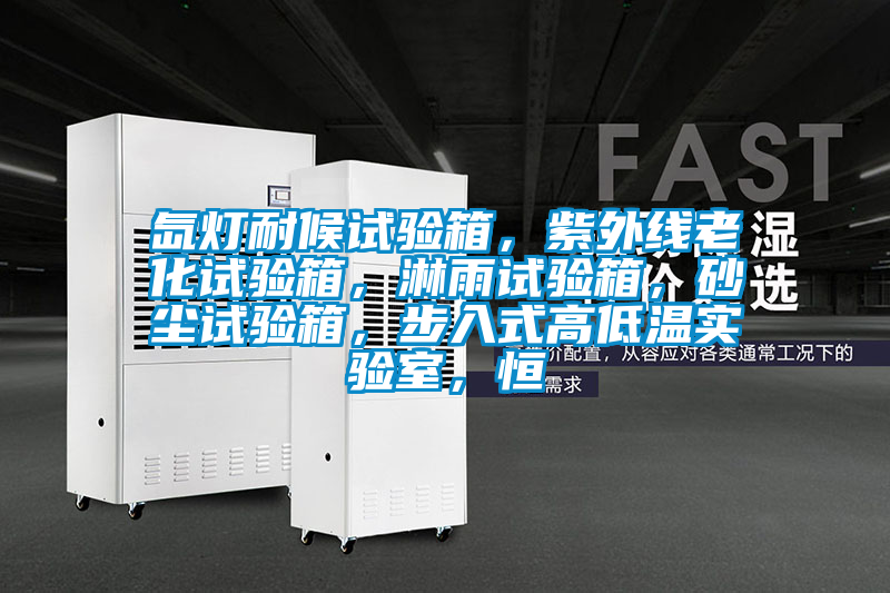 氙燈耐候試驗(yàn)箱,紫外線老化試驗(yàn)箱,淋雨試驗(yàn)箱,砂塵試驗(yàn)箱,步入式高低溫實(shí)驗(yàn)室,恒