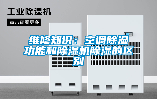 維修知識(shí):空調(diào)除濕功能和除濕機(jī)除濕的區(qū)別