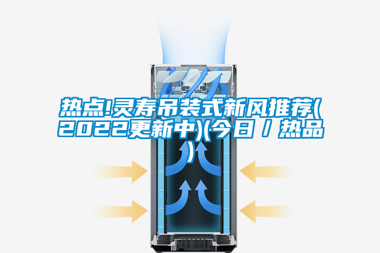熱點(diǎn)!靈壽吊裝式新風(fēng)推薦(2022更新中)(今日/熱品)