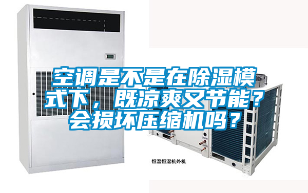 空調(diào)是不是在除濕模式下，既涼爽又節(jié)能？會(huì)損壞壓縮機(jī)嗎？