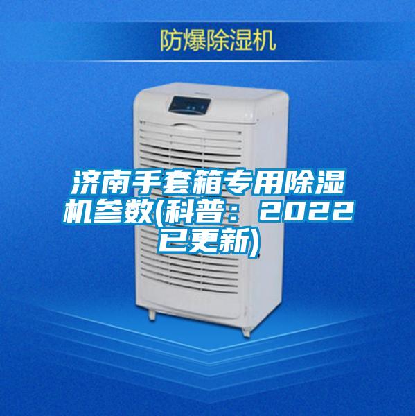 濟南手套箱專用除濕機參數(科普:2022已更新)