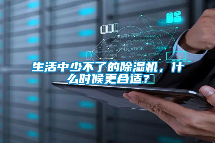 生活中少不了的除濕機，什么時候更合適？