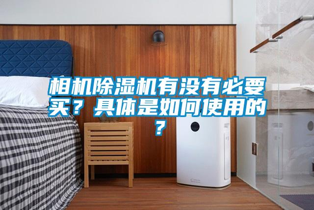 相機除濕機有沒有必要買？具體是如何使用的？