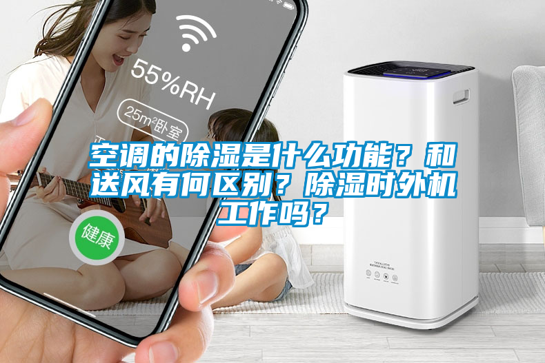 空調的除濕是什么功能？和送風有何區別？除濕時外機工作嗎？