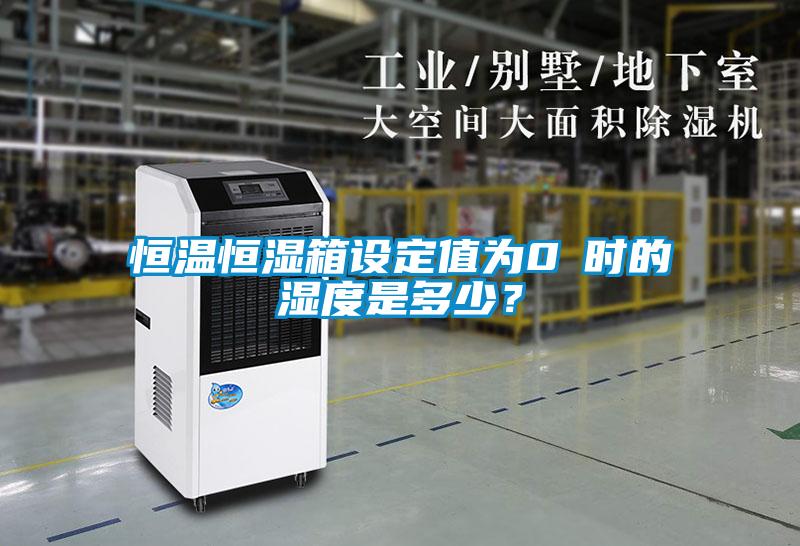 恒溫恒濕箱設(shè)定值為0℃時(shí)的濕度是多少?