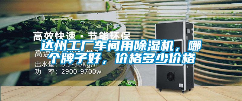 達(dá)州工廠車間用除濕機(jī)，哪個(gè)牌子好，價(jià)格多少價(jià)格