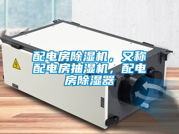 配電房除濕機，又稱配電房抽濕機，配電房除濕器